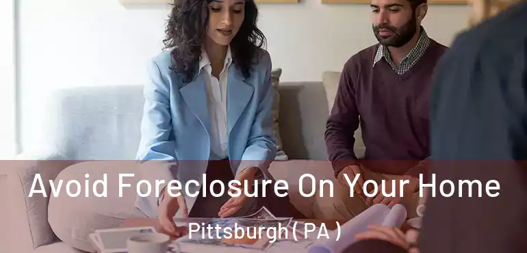  Avoid Foreclosure On Your Home Pittsburgh ( PA )