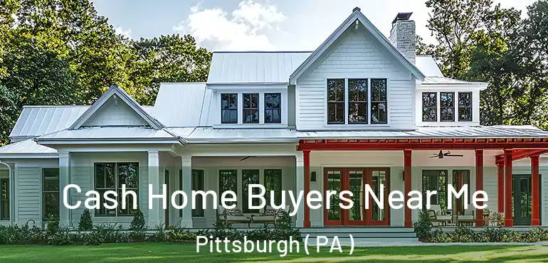  Cash Home Buyers Near Me Pittsburgh ( PA )