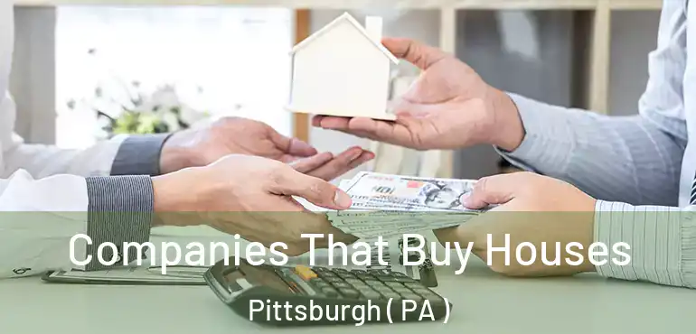 Companies That Buy Houses Pittsburgh ( PA )