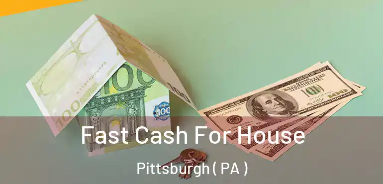  Fast Cash For House Pittsburgh ( PA )