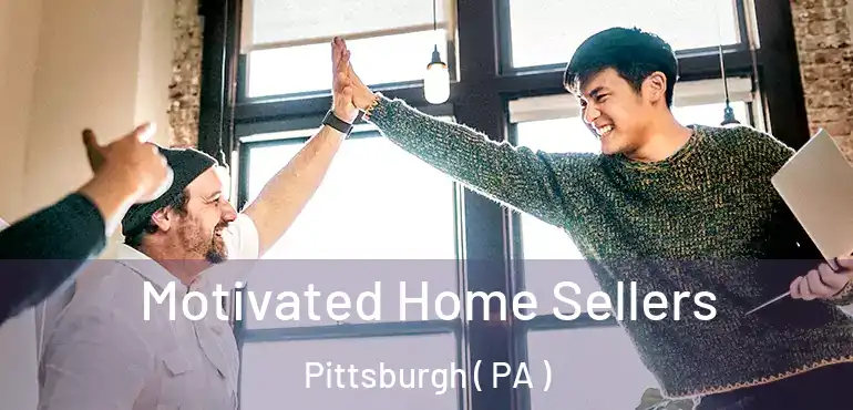  Motivated Home Sellers Pittsburgh ( PA )