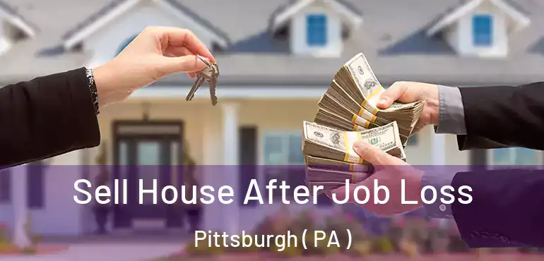  Sell House After Job Loss Pittsburgh ( PA )