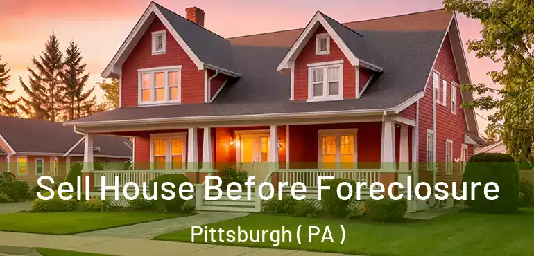  Sell House Before Foreclosure Pittsburgh ( PA )