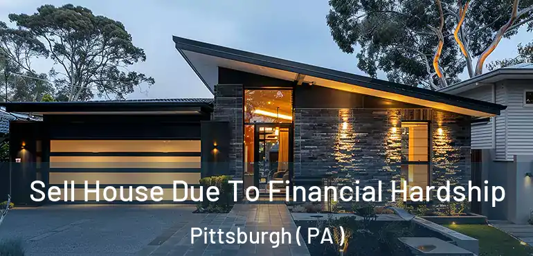 Sell House Due To Financial Hardship Pittsburgh ( PA )