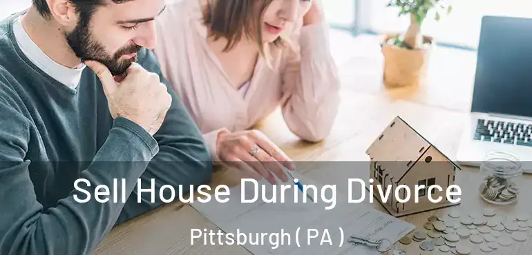 Sell House During Divorce Pittsburgh ( PA )