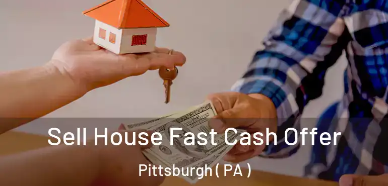  Sell House Fast Cash Offer Pittsburgh ( PA )