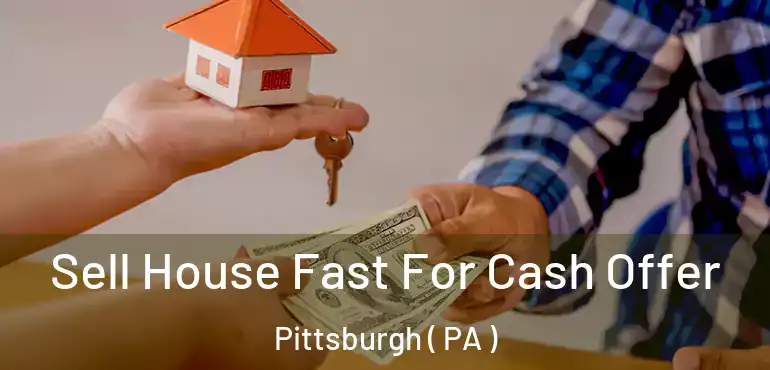  Sell House Fast For Cash Offer Pittsburgh ( PA )