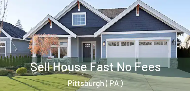  Sell House Fast No Fees Pittsburgh ( PA )