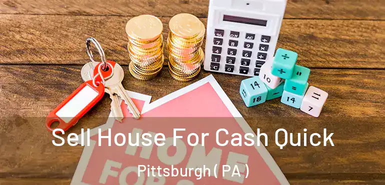  Sell House For Cash Quick Pittsburgh ( PA )