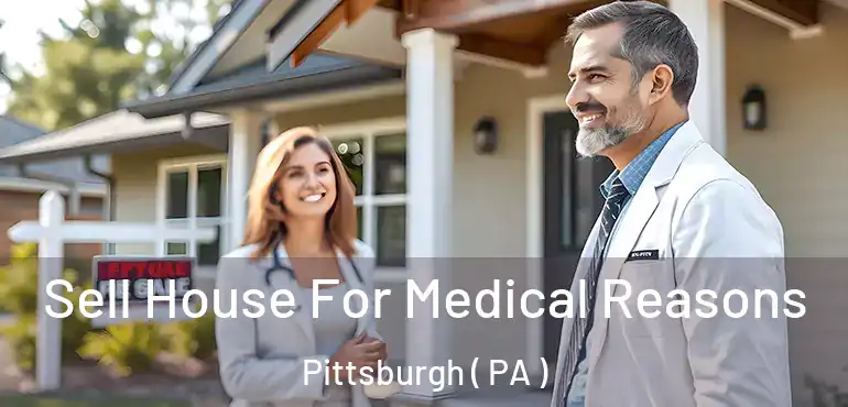 Sell House For Medical Reasons Pittsburgh ( PA )