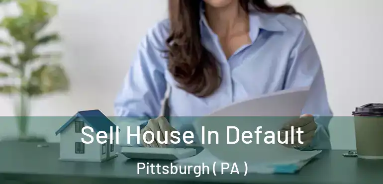  Sell House In Default Pittsburgh ( PA )