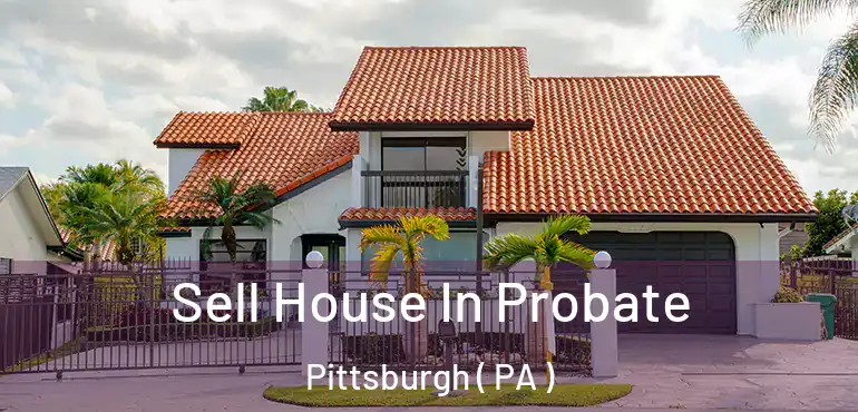  Sell House In Probate Pittsburgh ( PA )