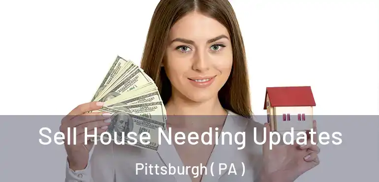 Sell House Needing Updates Pittsburgh ( PA )
