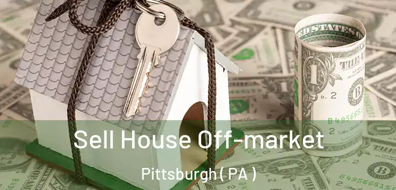  Sell House Off-market Pittsburgh ( PA )