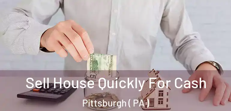  Sell House Quickly For Cash Pittsburgh ( PA )
