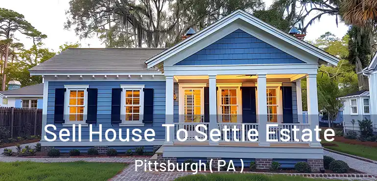  Sell House To Settle Estate Pittsburgh ( PA )