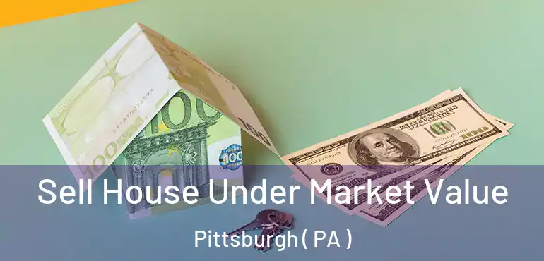  Sell House Under Market Value Pittsburgh ( PA )