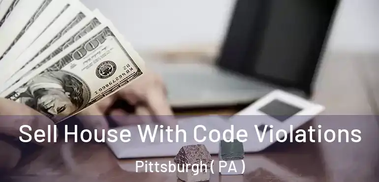 Sell House With Code Violations Pittsburgh ( PA )