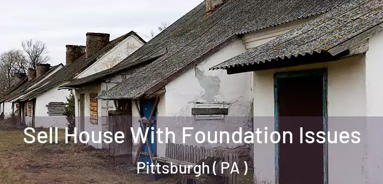 Sell House With Foundation Issues Pittsburgh ( PA )