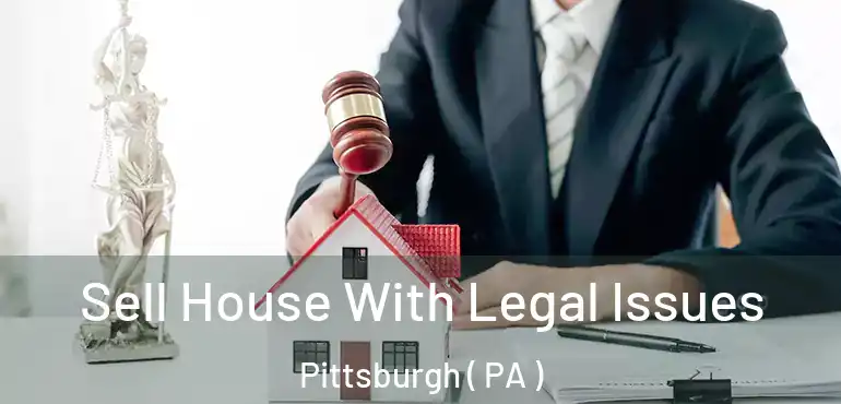  Sell House With Legal Issues Pittsburgh ( PA )