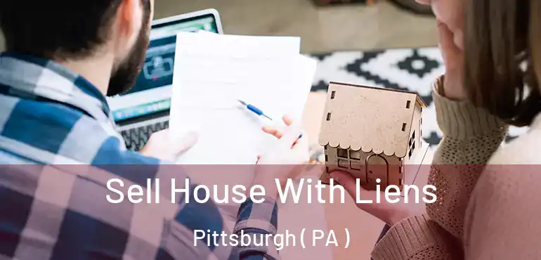  Sell House With Liens Pittsburgh ( PA )