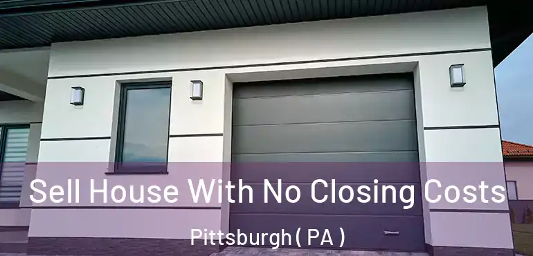  Sell House With No Closing Costs Pittsburgh ( PA )