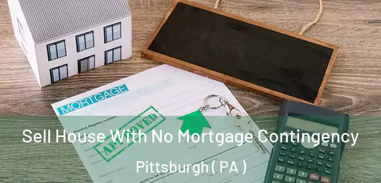 Sell House With No Mortgage Contingency Pittsburgh ( PA )