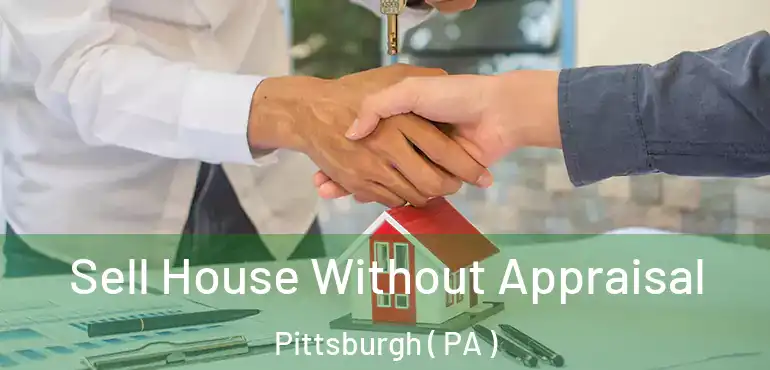 Sell House Without Appraisal Pittsburgh ( PA )