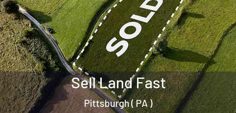  Sell Land Fast Pittsburgh ( PA )