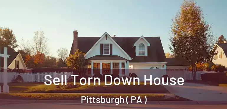 Sell Torn Down House Pittsburgh ( PA )